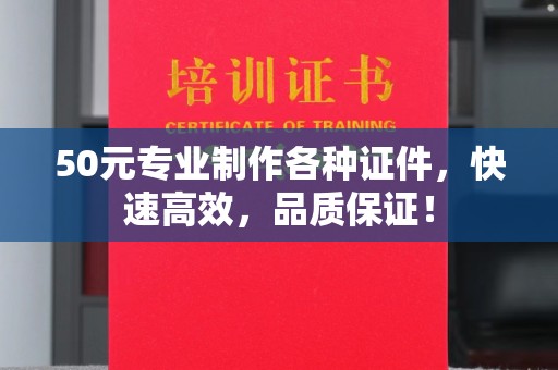 龙州50元专业制作各种证件，快速高效，品质保证！