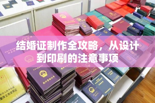 龙州结婚证制作全攻略，从设计到印刷的注意事项