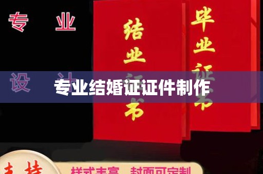 龙州专业结婚证证件制作