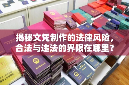 龙州揭秘文凭制作的法律风险，合法与违法的界限在哪里？