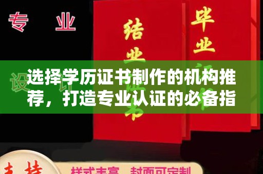 龙州选择学历证书制作的机构推荐，打造专业认证的必备指南