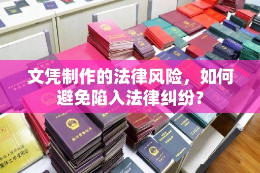 龙州文凭制作的法律风险，如何避免陷入法律纠纷？