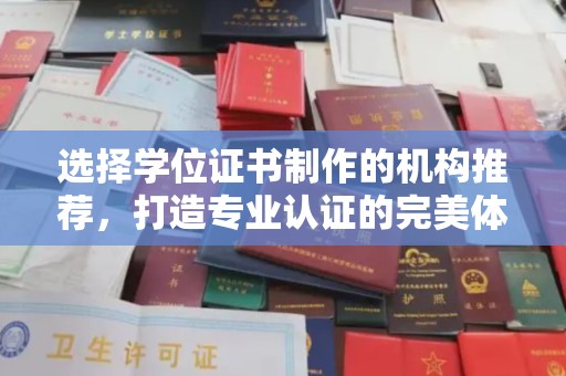 龙州选择学位证书制作的机构推荐，打造专业认证的完美体验