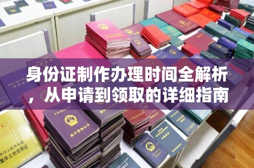 龙州身份证制作办理时间全解析，从申请到领取的详细指南